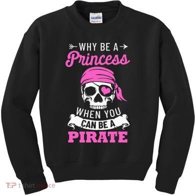 Pirate Costume Why Be A Princess When You Can Be A Pirate Kids Sweatshirt