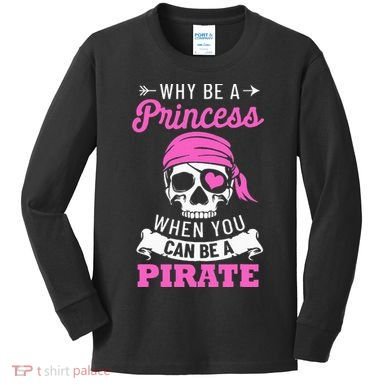 Pirate Costume Why Be A Princess When You Can Be A Pirate Kids Long Sleeve Shirt