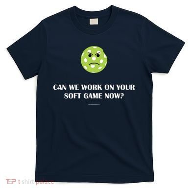 Pickleball Can We Work On Your Soft Game Now T-Shirt