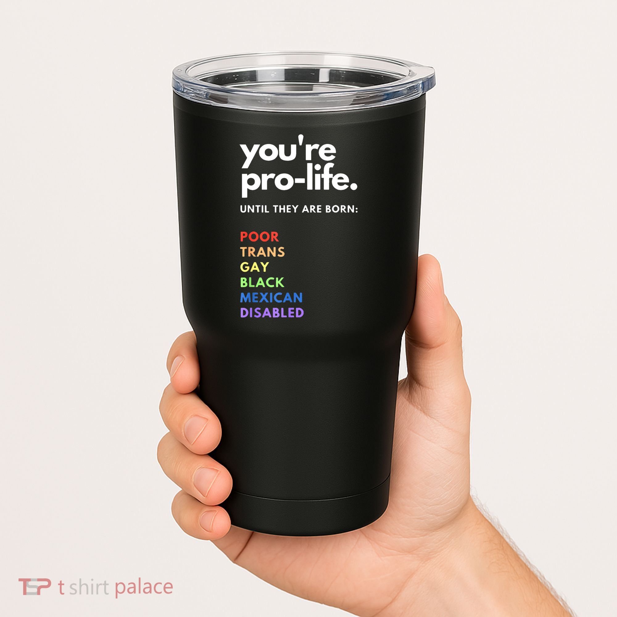 Pro Choice You're ProLife Until They Are Born Tumbler