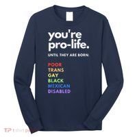 Pro Choice You're ProLife Until They Are Born Long Sleeve Shirt thumb 0
