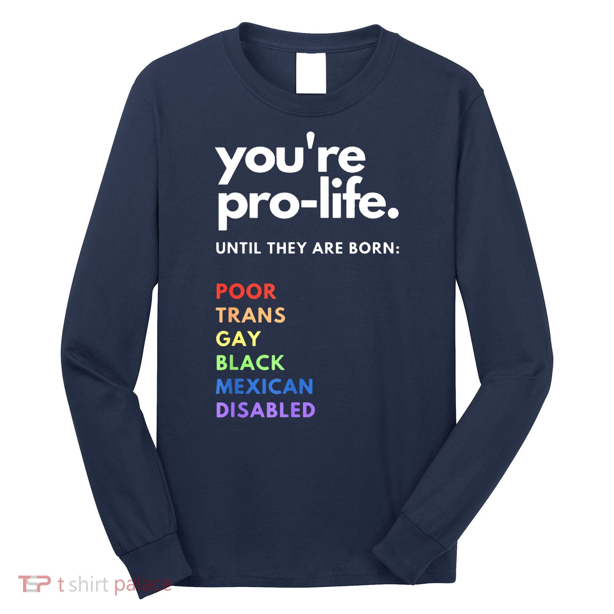Pro Choice You're ProLife Until They Are Born Long Sleeve Shirt