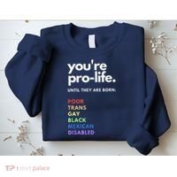 Pro Choice You're ProLife Until They Are Born Sweatshirt thumb 2
