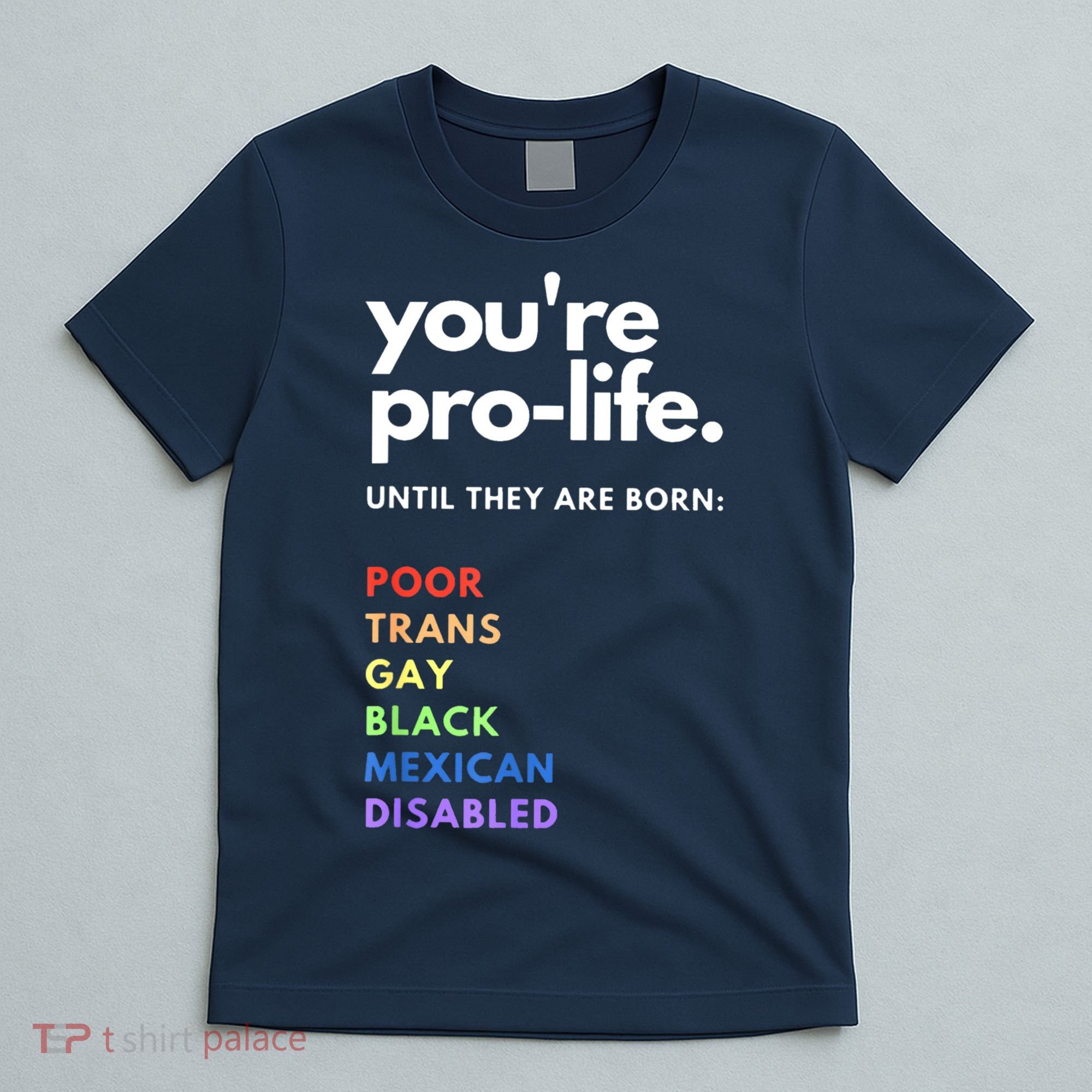 Pro Choice You're ProLife Until They Are Born T-Shirt