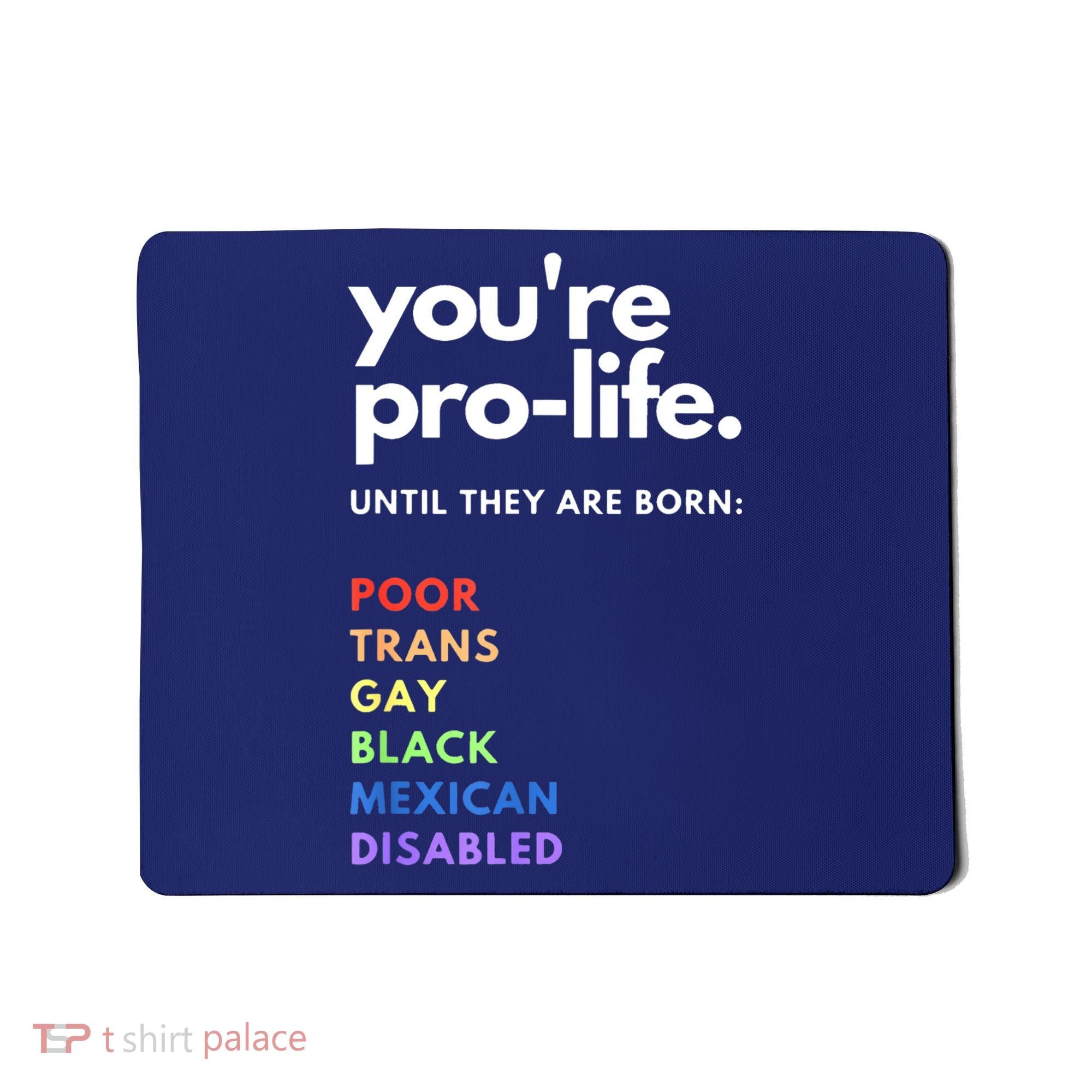 Pro Choice You're ProLife Until They Are Born Mousepad
