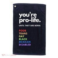 Pro Choice You're ProLife Until They Are Born Golf Towel thumb 0