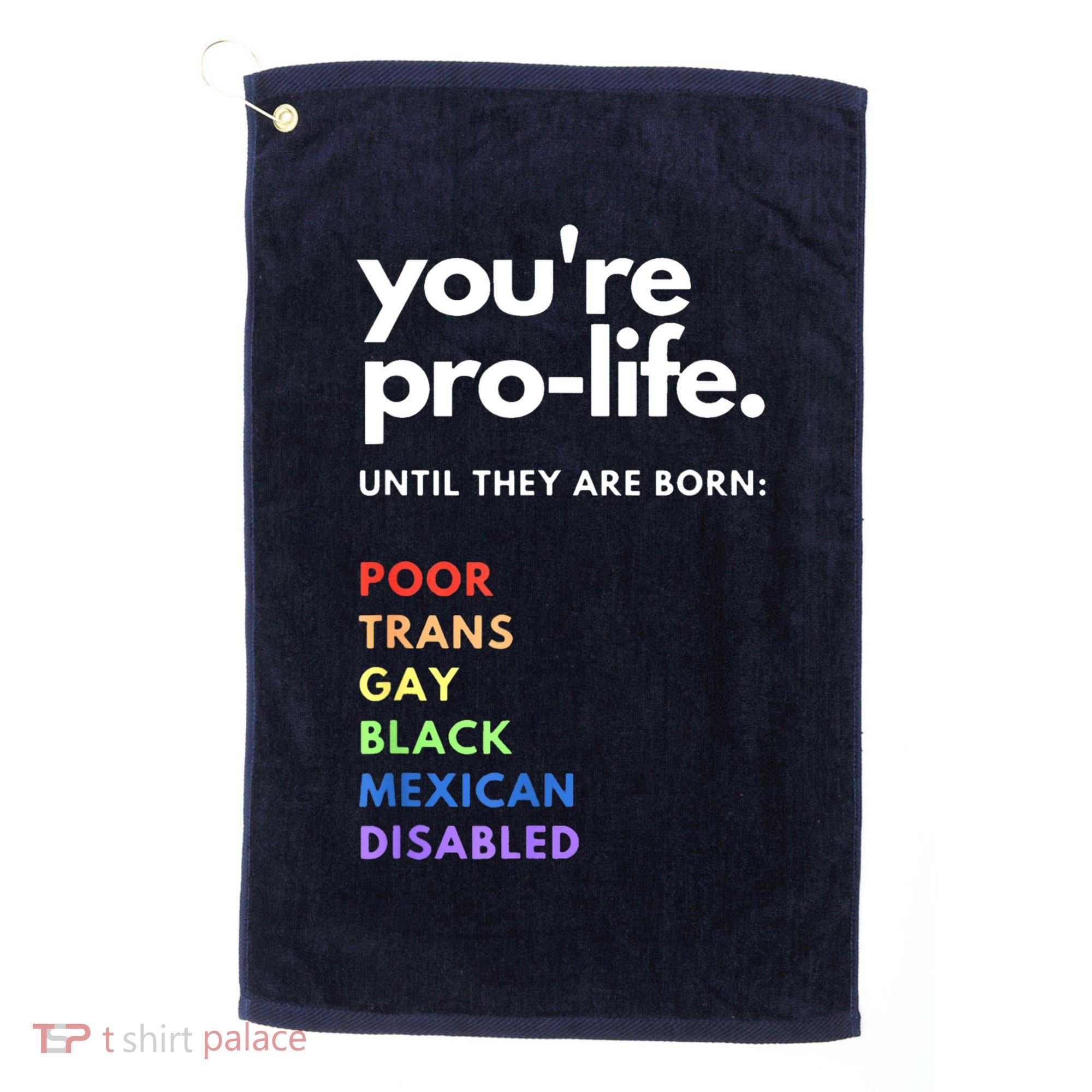 Pro Choice You're ProLife Until They Are Born Golf Towel