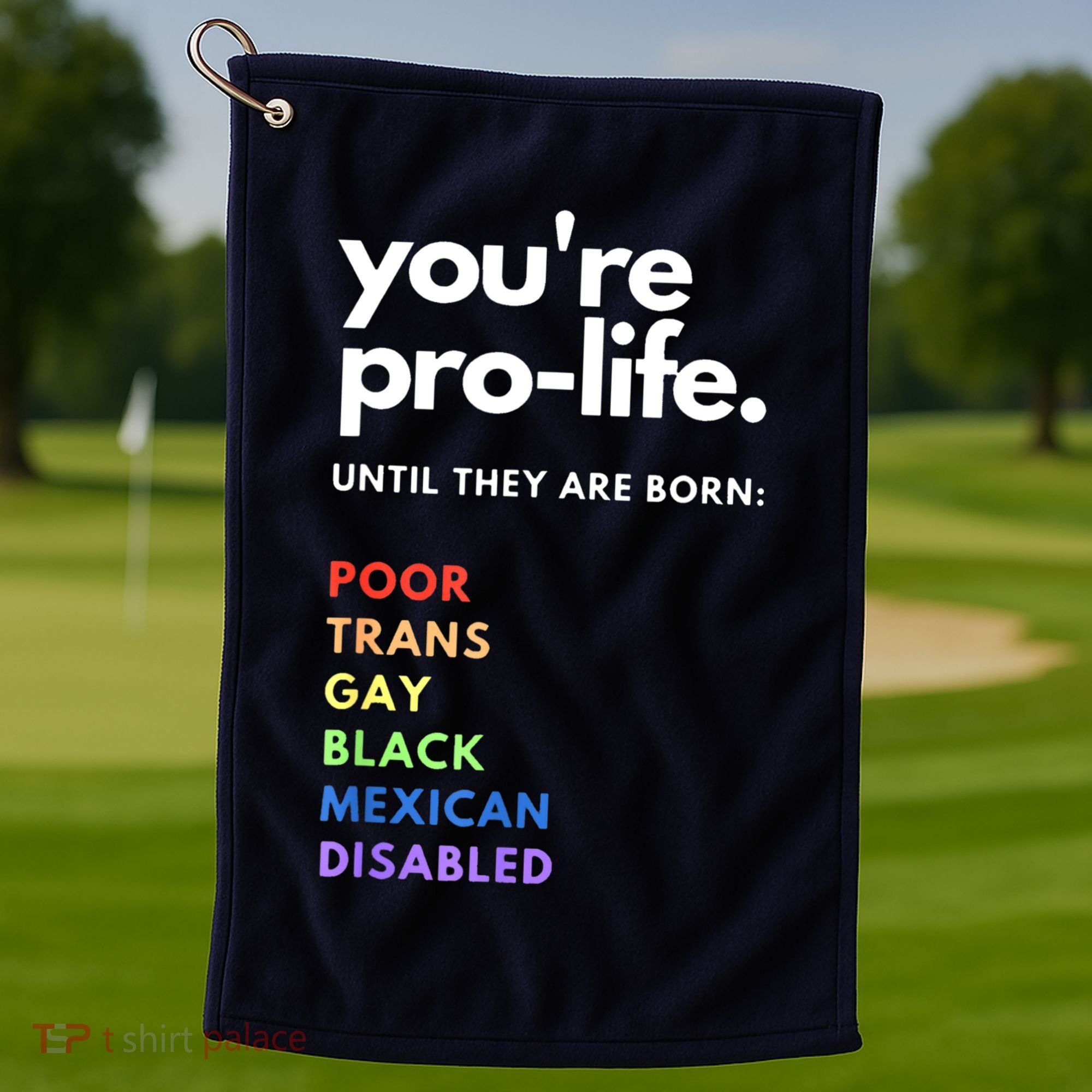 Pro Choice You're ProLife Until They Are Born Golf Towel