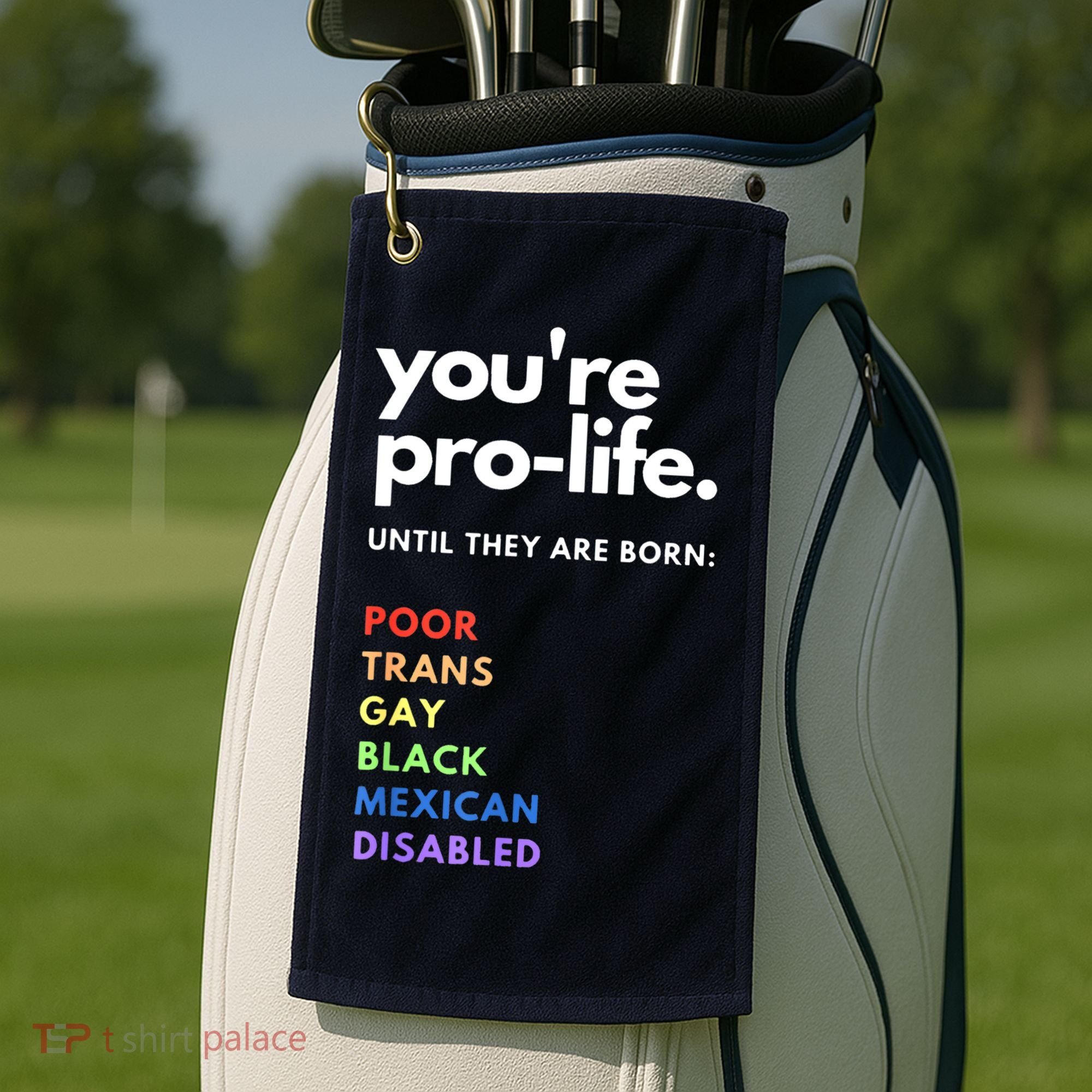 Pro Choice You're ProLife Until They Are Born Golf Towel