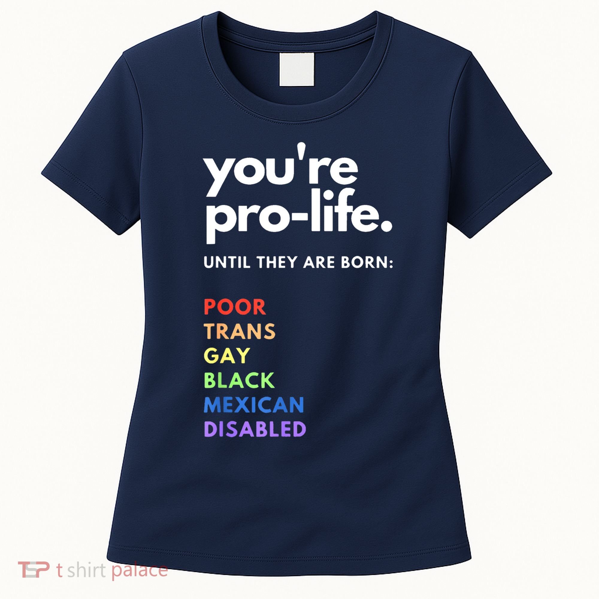 Pro Choice You're ProLife Until They Are Born Women's T-Shirt