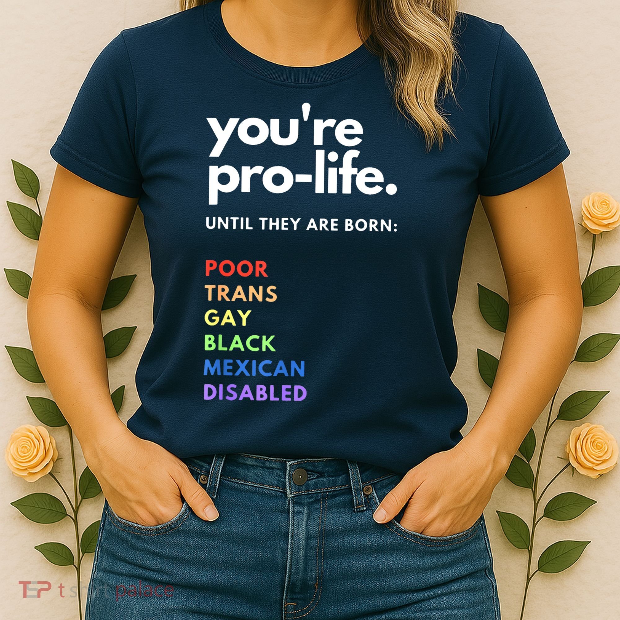 Pro Choice You're ProLife Until They Are Born Women's T-Shirt