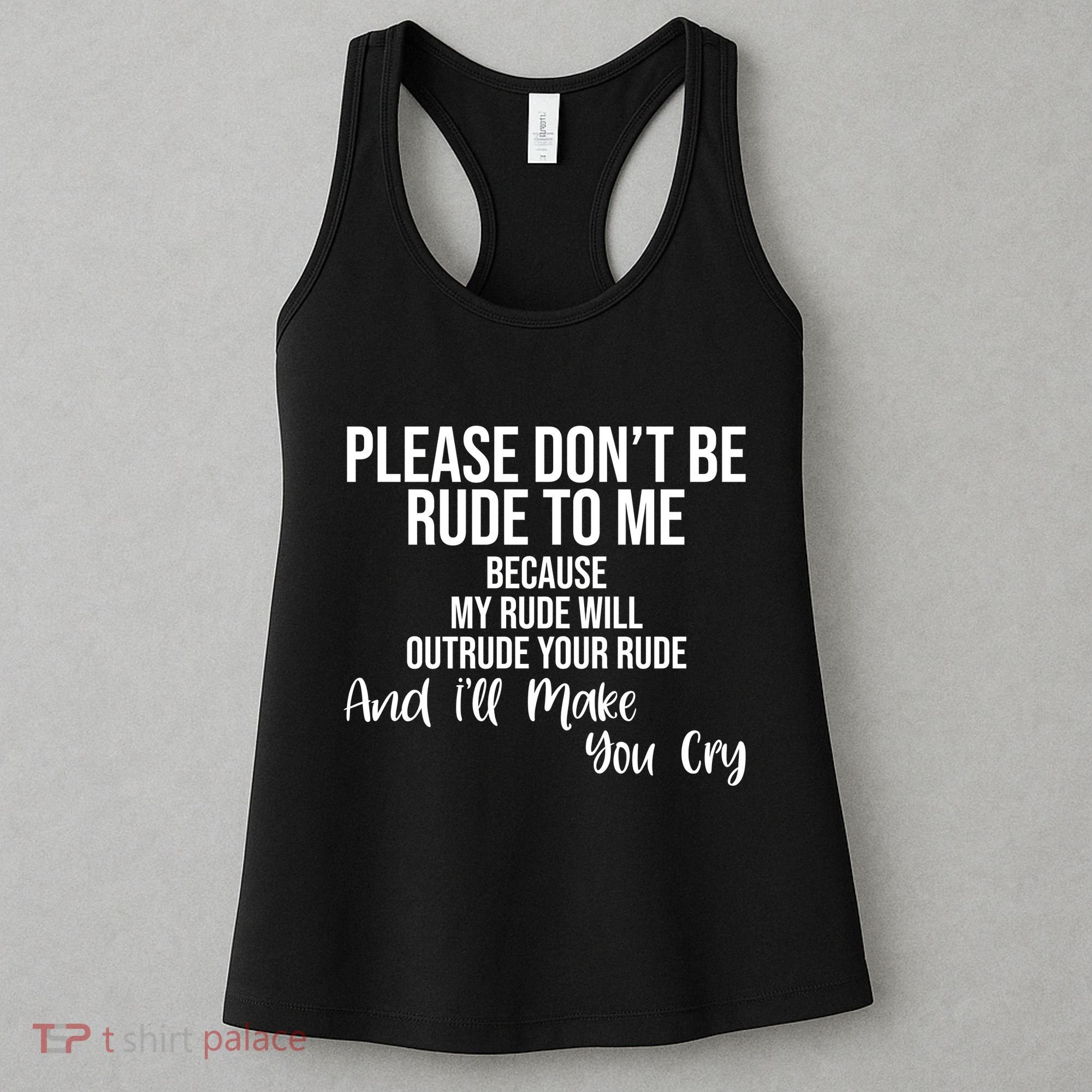 Please Dont Be Rude To Me Ill Make You Cry Funny Women's Tank Top