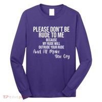 Please Dont Be Rude To Me Ill Make You Cry Funny Long Sleeve Shirt thumb 0