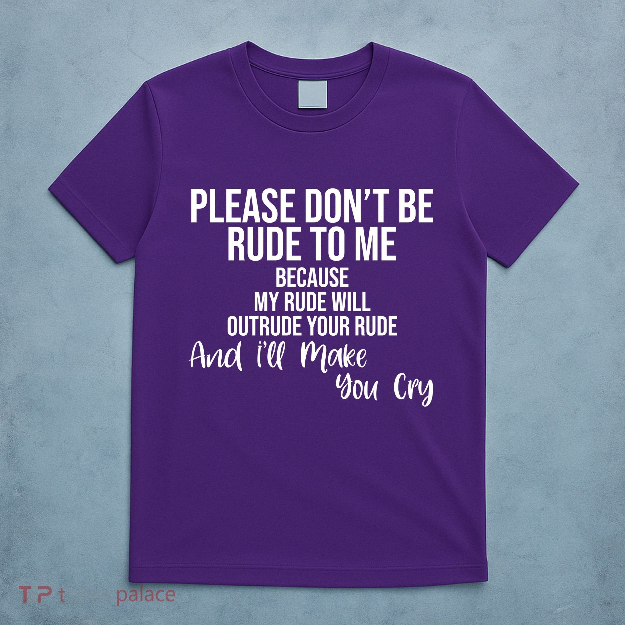 Please Dont Be Rude To Me Ill Make You Cry Funny T-Shirt