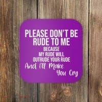 Please Dont Be Rude To Me Ill Make You Cry Funny Coaster thumb 0