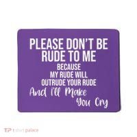 Please Dont Be Rude To Me Ill Make You Cry Funny Mousepad thumb 0