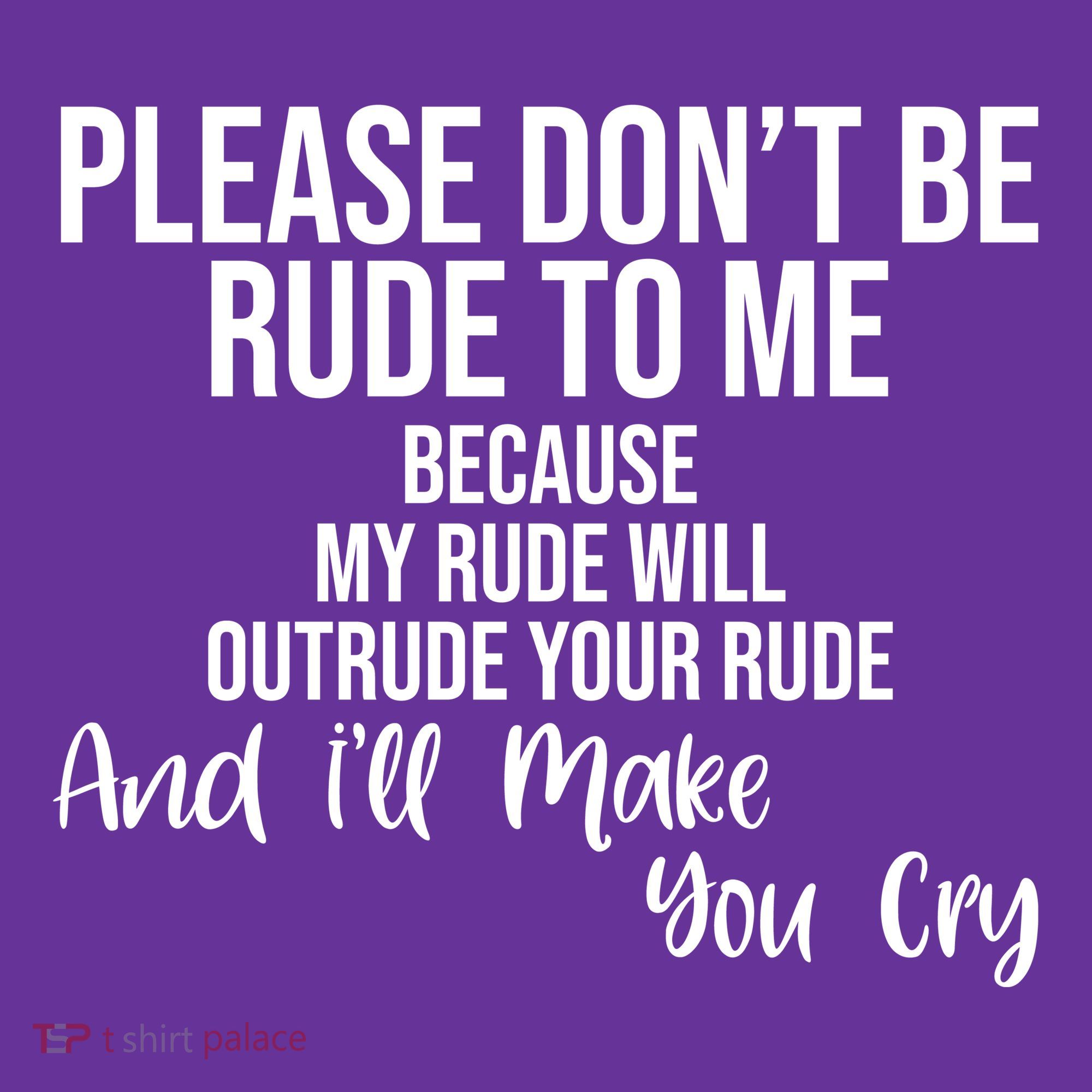Please Dont Be Rude To Me Ill Make You Cry Funny Mousepad