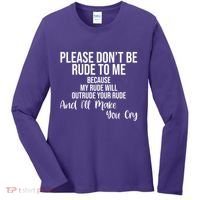 Please Dont Be Rude To Me Ill Make You Cry Funny Women's Long Sleeve Shirt thumb 0