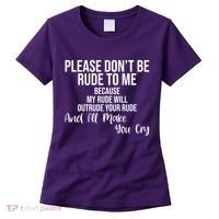 Please Dont Be Rude To Me Ill Make You Cry Funny Women's T-Shirt thumb 0