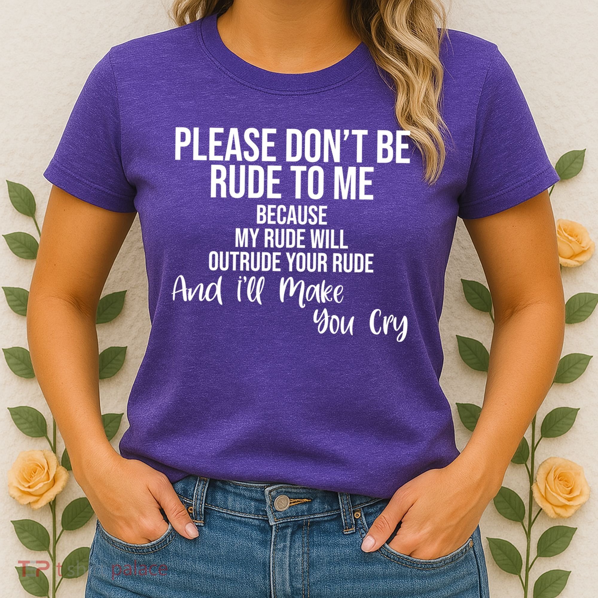 Please Dont Be Rude To Me Ill Make You Cry Funny Women's T-Shirt