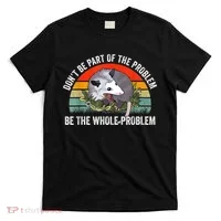 Possum Don't Be Part Of The Problem Be The Whole Problem T-Shirt thumb 0