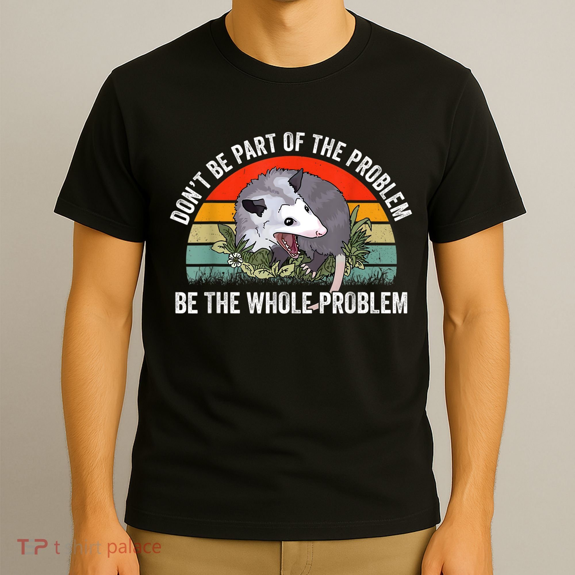 Possum Don't Be Part Of The Problem Be The Whole Problem T-Shirt