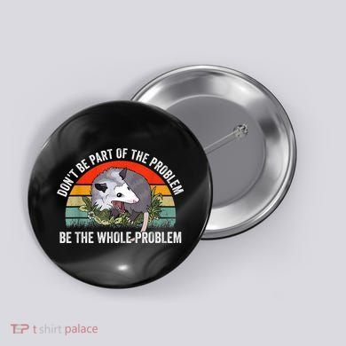 Possum Don't Be Part Of The Problem Be The Whole Problem Button