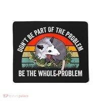 Possum Don't Be Part Of The Problem Be The Whole Problem Mousepad thumb 0
