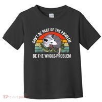 Possum Don't Be Part Of The Problem Be The Whole Problem Toddler T-Shirt thumb 0