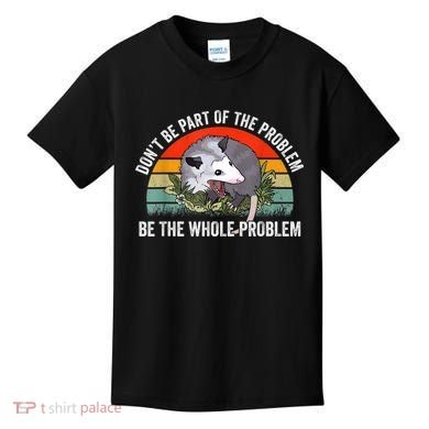 Possum Don't Be Part Of The Problem Be The Whole Problem Kids T-Shirt