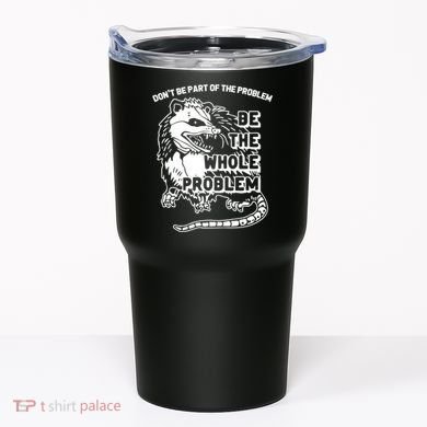 Possum Don't Be Part Of The Problem Be The Entire Problem Funny Opossum Tumbler