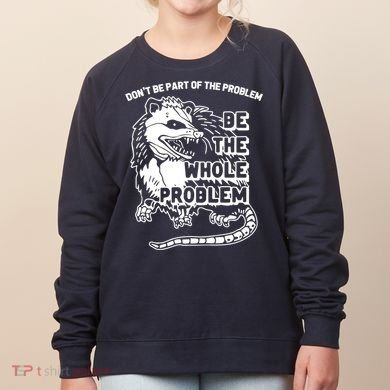 Possum Don't Be Part Of The Problem Be The Entire Problem Funny Opossum Women's Sweatshirt
