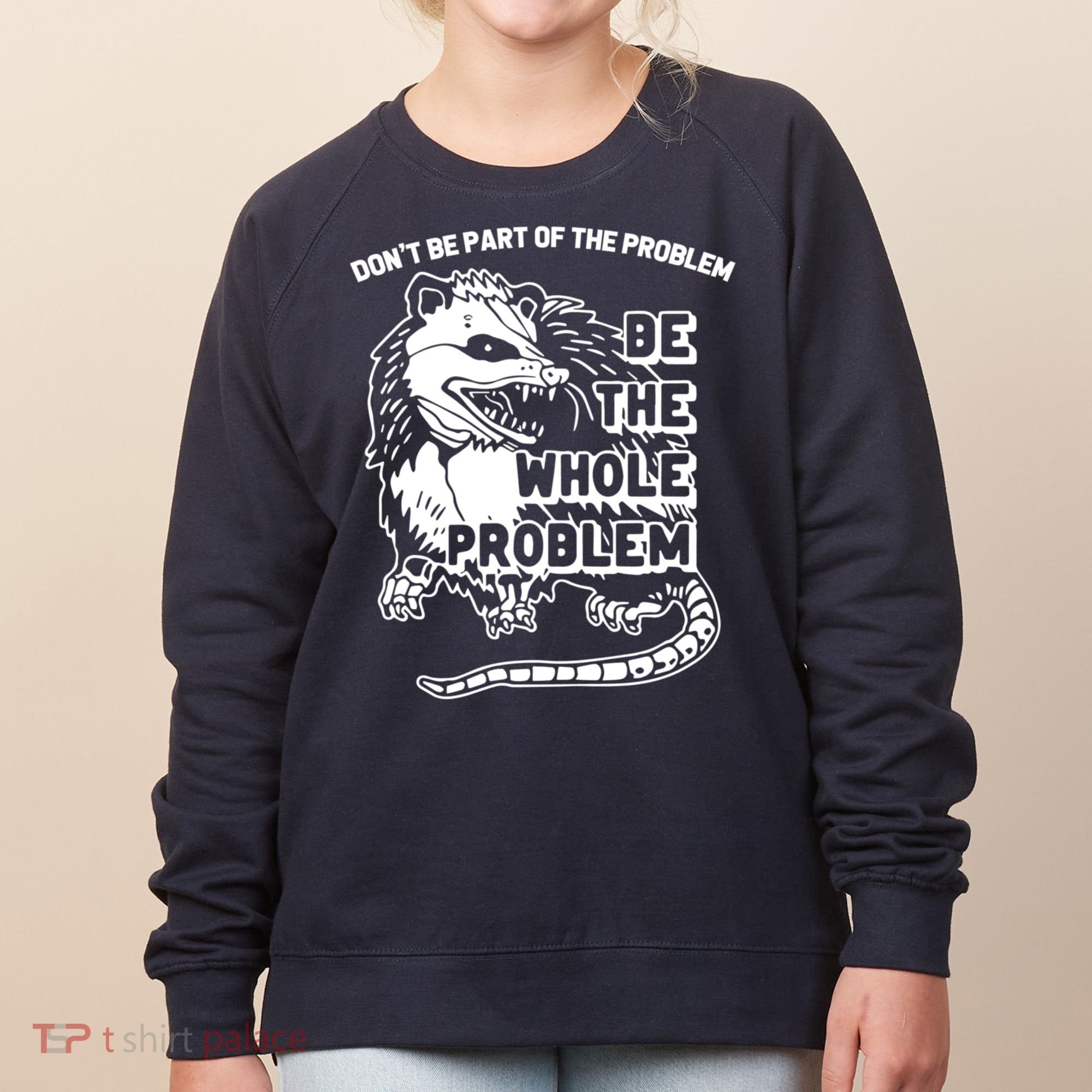 Possum Don't Be Part Of The Problem Be The Entire Problem Funny Opossum Women's Sweatshirt