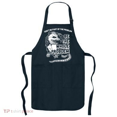 Possum Don't Be Part Of The Problem Be The Entire Problem Funny Opossum Apron