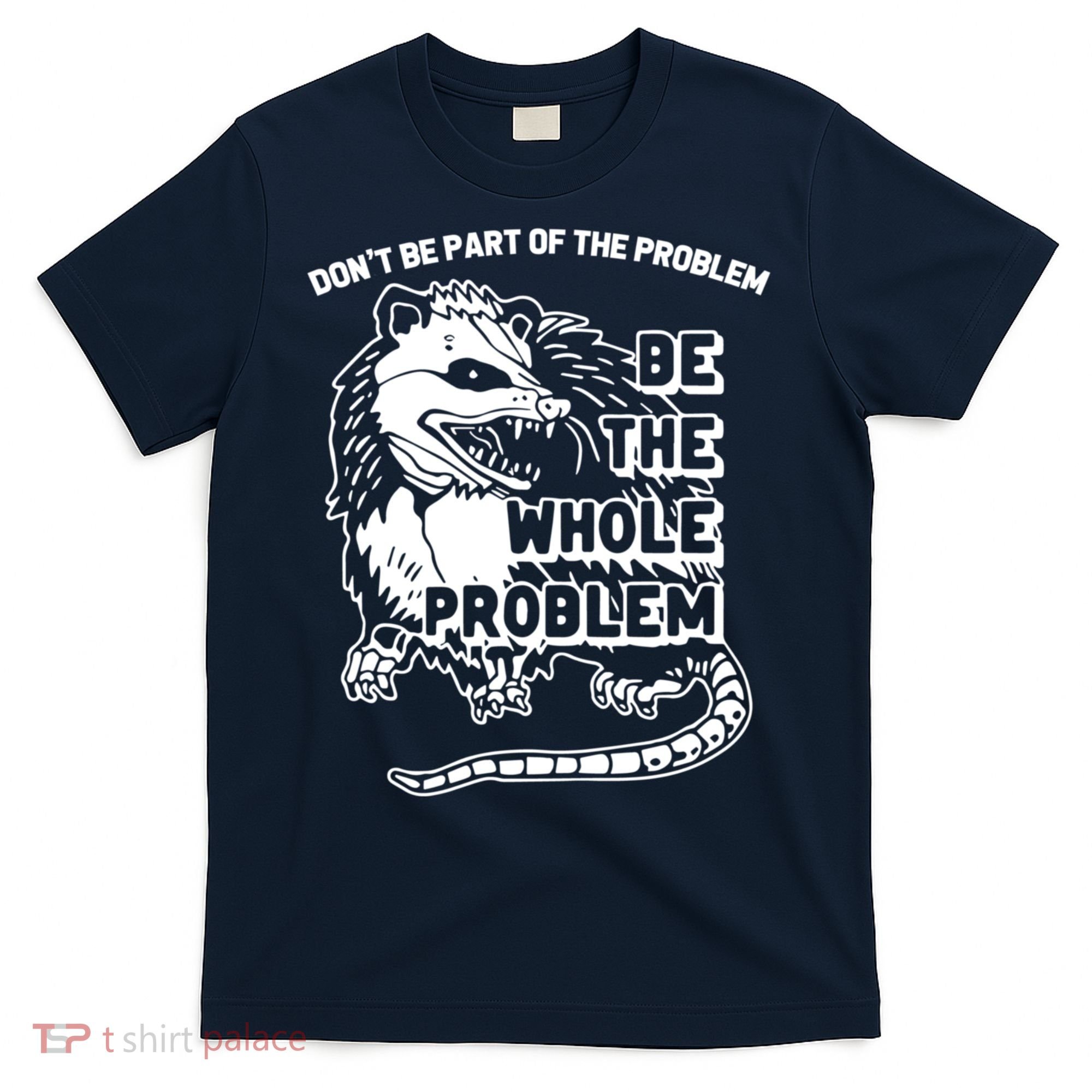 Possum Don't Be Part Of The Problem Be The Entire Problem Funny Opossum T-Shirt