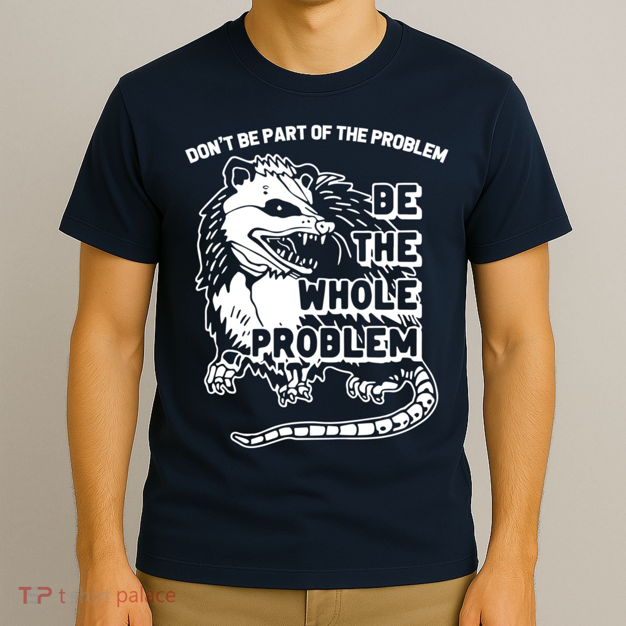 Possum Don't Be Part Of The Problem Be The Entire Problem Funny Opossum T-Shirt