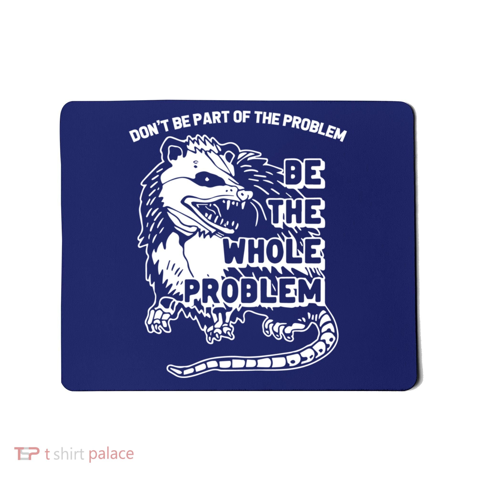 Possum Don't Be Part Of The Problem Be The Entire Problem Funny Opossum Mousepad