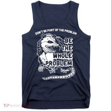 Possum Don't Be Part Of The Problem Be The Entire Problem Funny Opossum Tank Top
