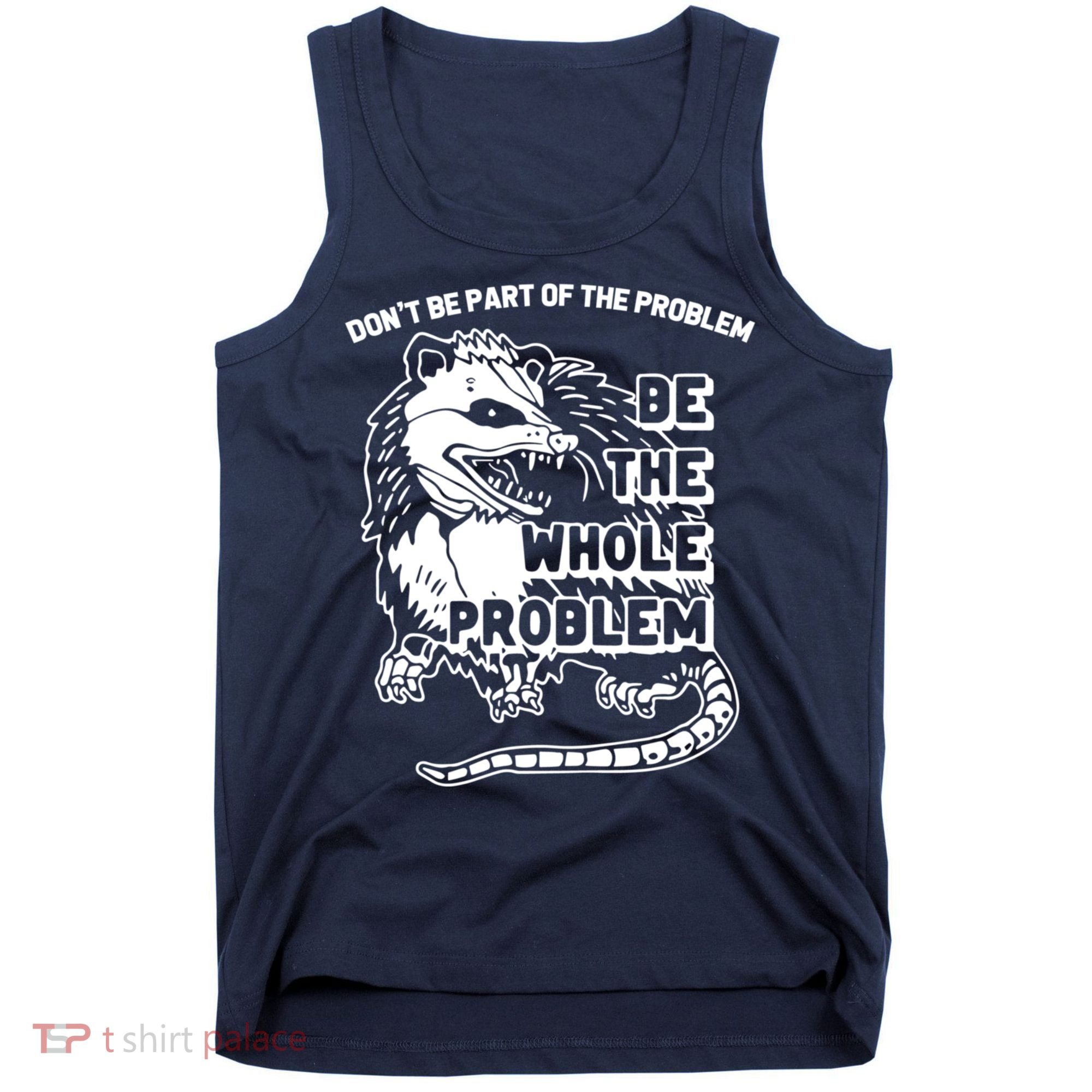 Possum Don't Be Part Of The Problem Be The Entire Problem Funny Opossum Tank Top