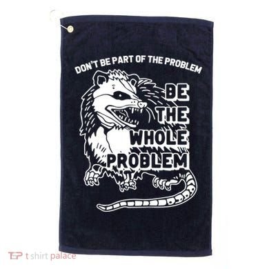Possum Don't Be Part Of The Problem Be The Entire Problem Funny Opossum Golf Towel