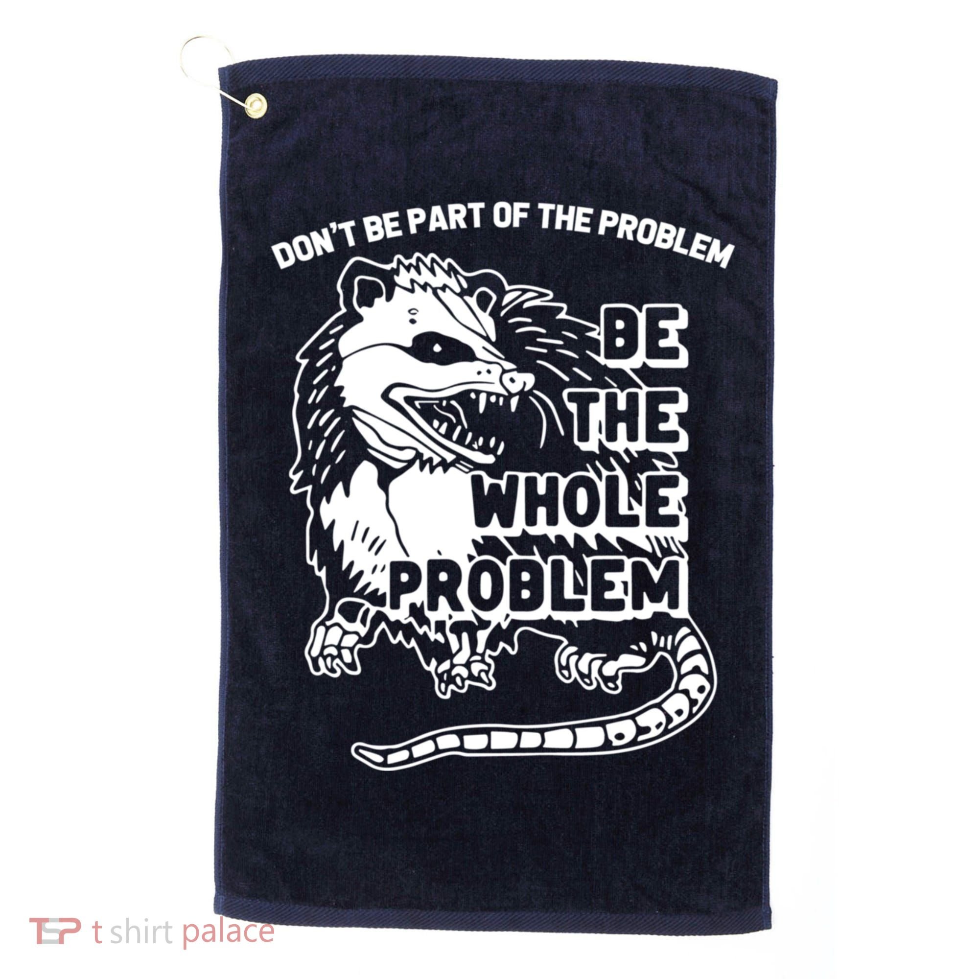 Possum Don't Be Part Of The Problem Be The Entire Problem Funny Opossum Golf Towel