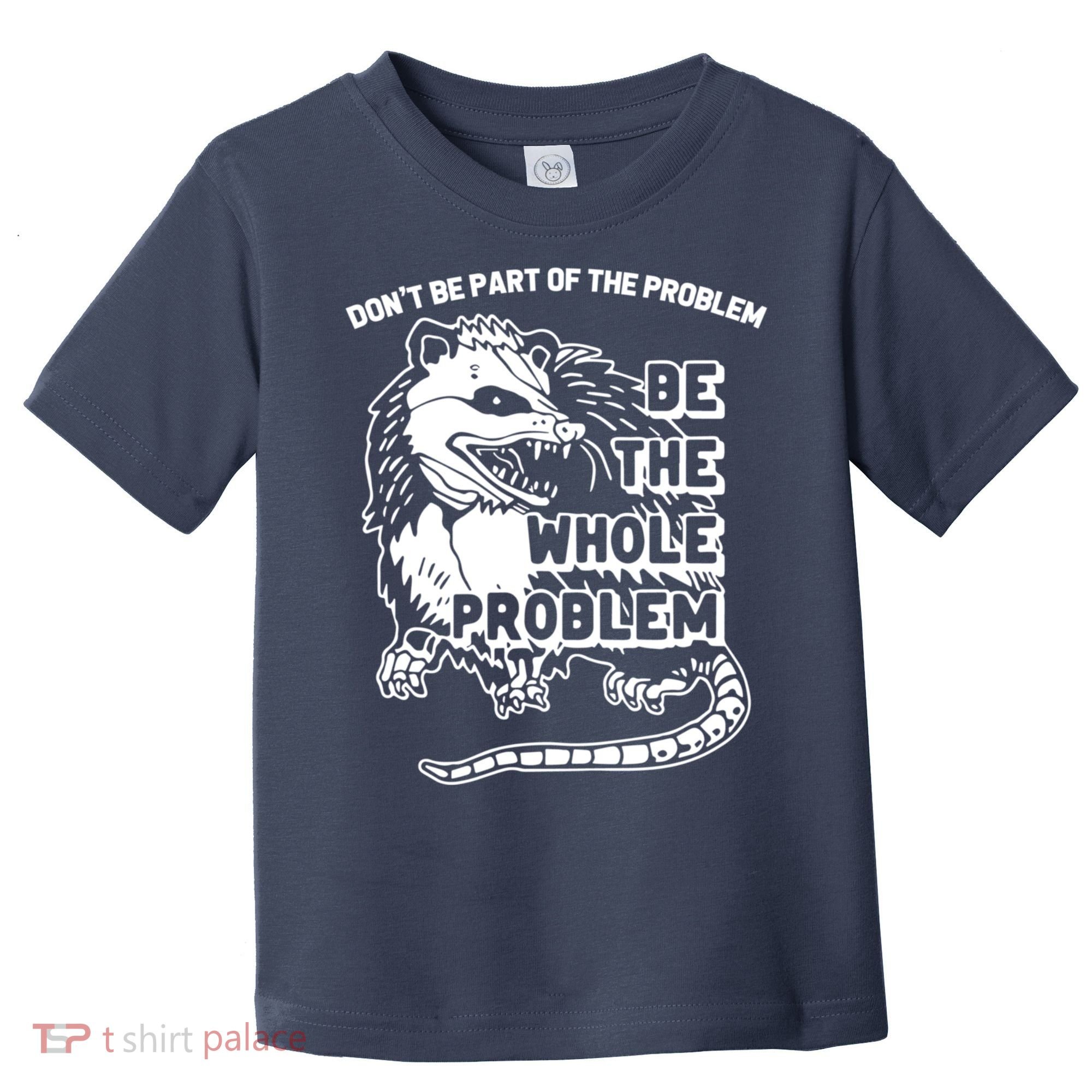 Possum Don't Be Part Of The Problem Be The Entire Problem Funny Opossum Toddler T-Shirt