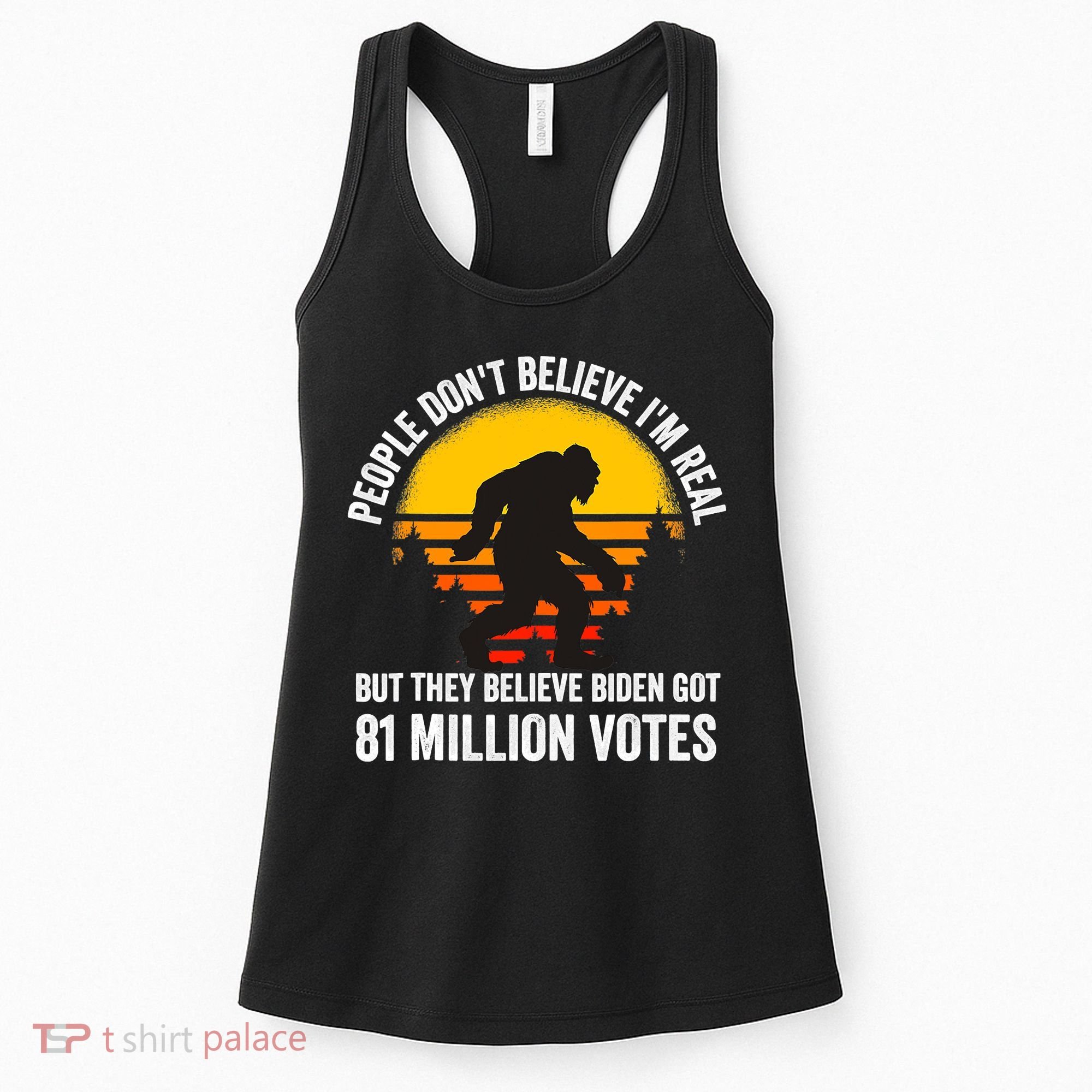 People Don't Believe I'm Real But The Believe Biden Got 81 Million Vote Bigfoot Women's Tank Top