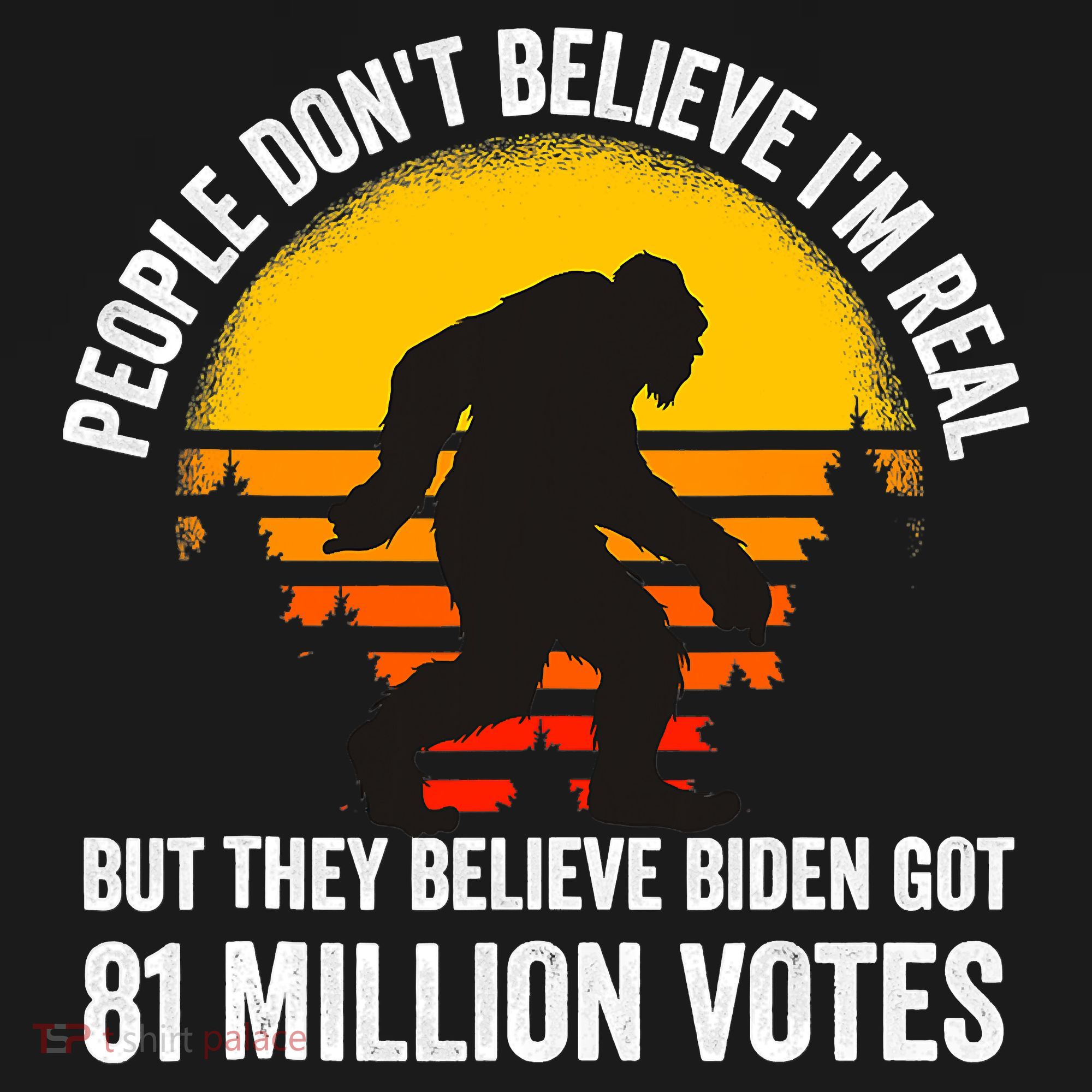 People Don't Believe I'm Real But The Believe Biden Got 81 Million Vote Bigfoot Women's Tank Top