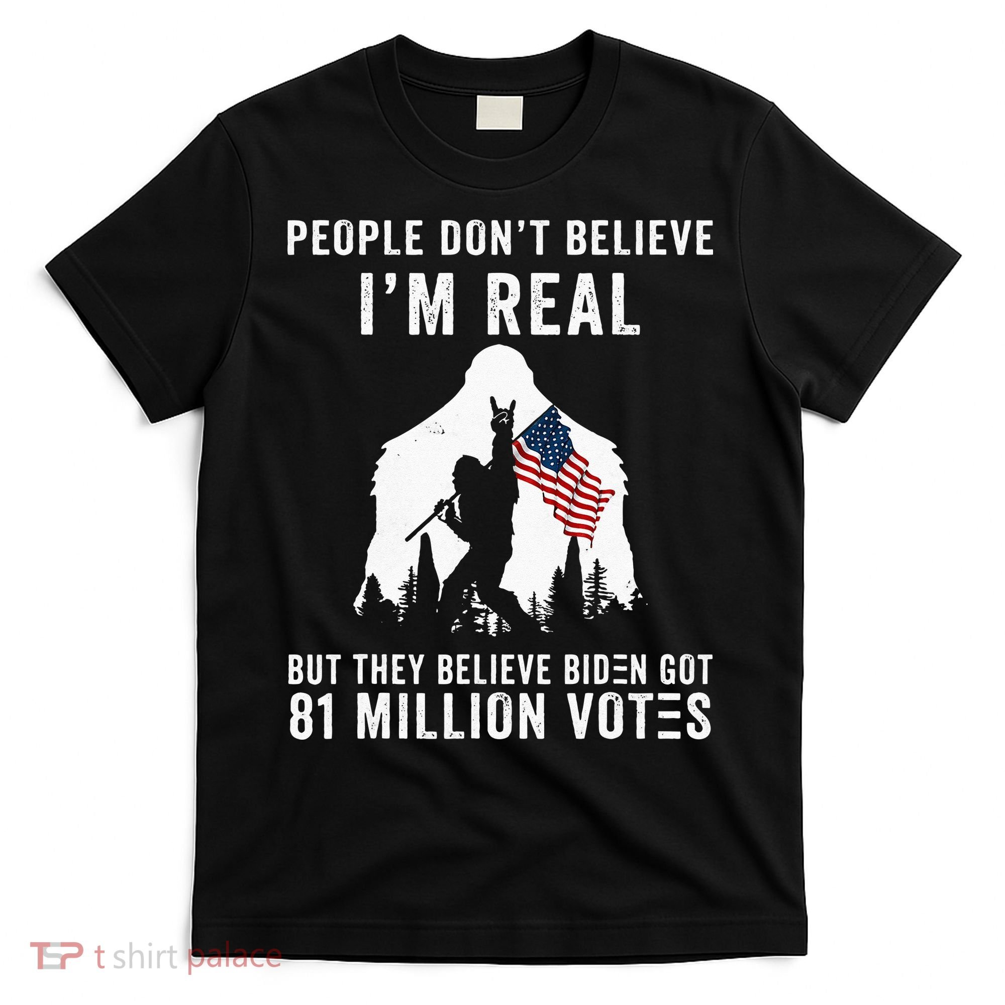 People Dont Believe Im Real But They Believe Biden Bigfoot T-Shirt