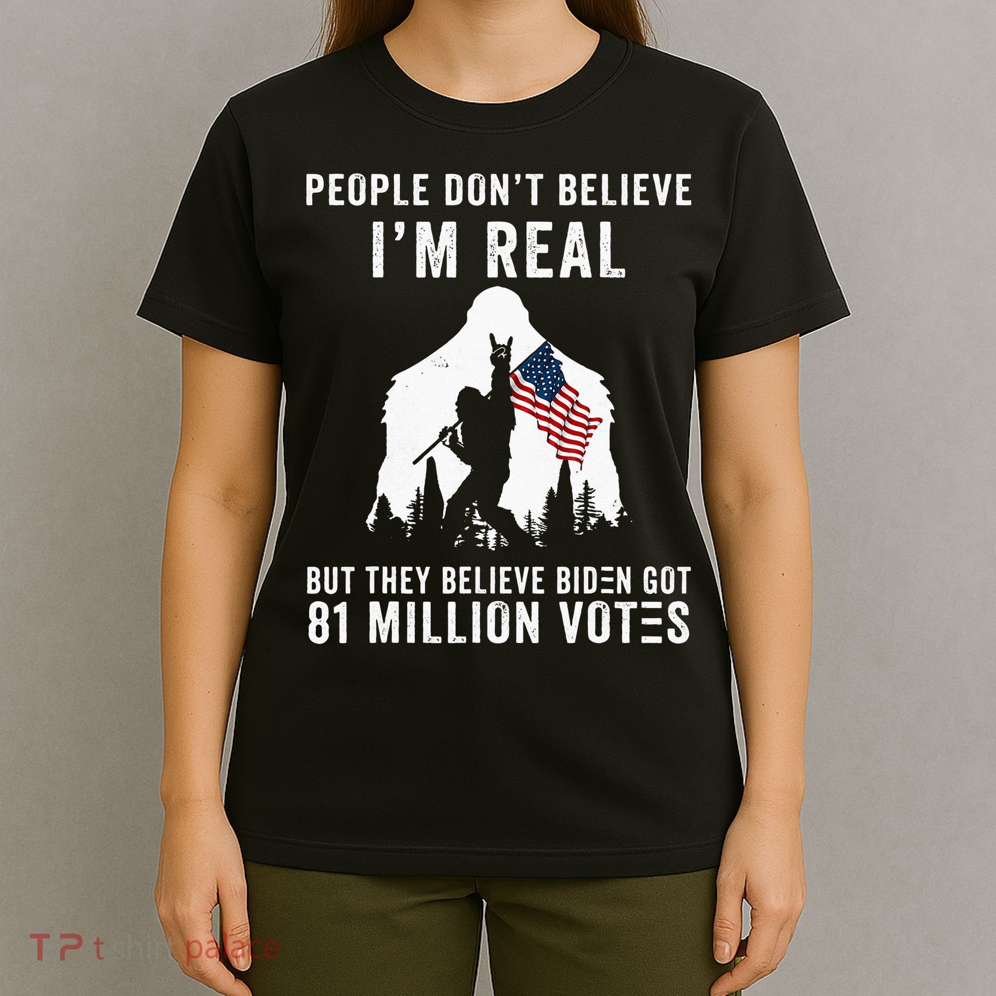 People Dont Believe Im Real But They Believe Biden Bigfoot T-Shirt