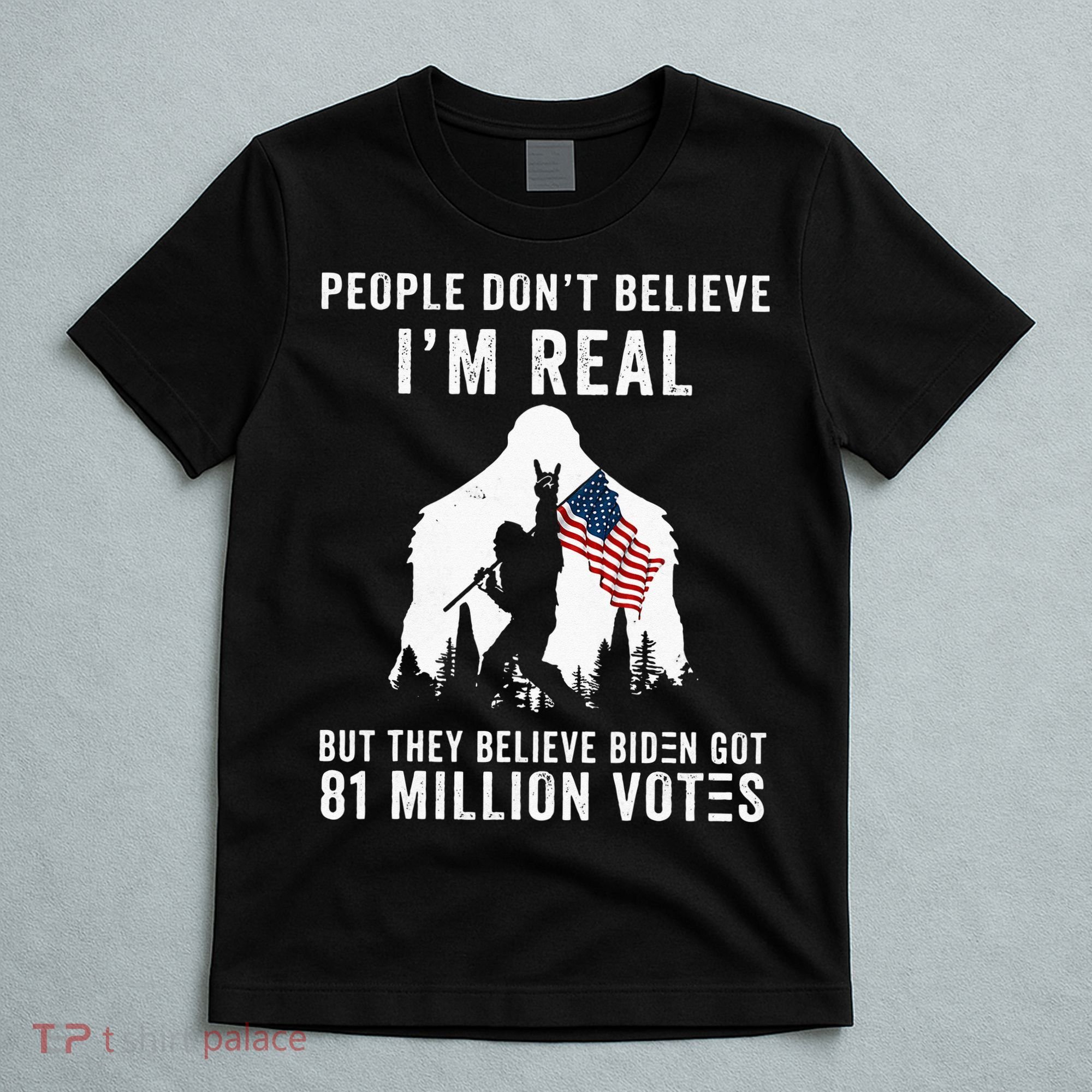 People Dont Believe Im Real But They Believe Biden Bigfoot T-Shirt