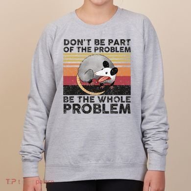 Possum Don't Be Part Of The Problem Be The Whole Problem Women's Sweatshirt