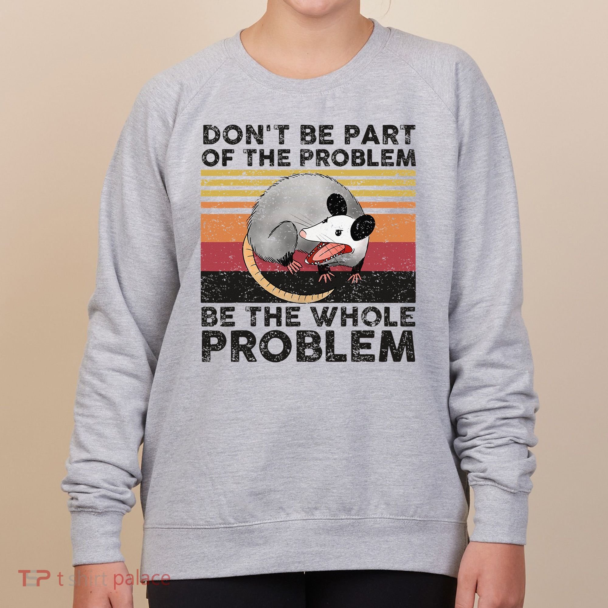 Possum Don't Be Part Of The Problem Be The Whole Problem Women's Sweatshirt