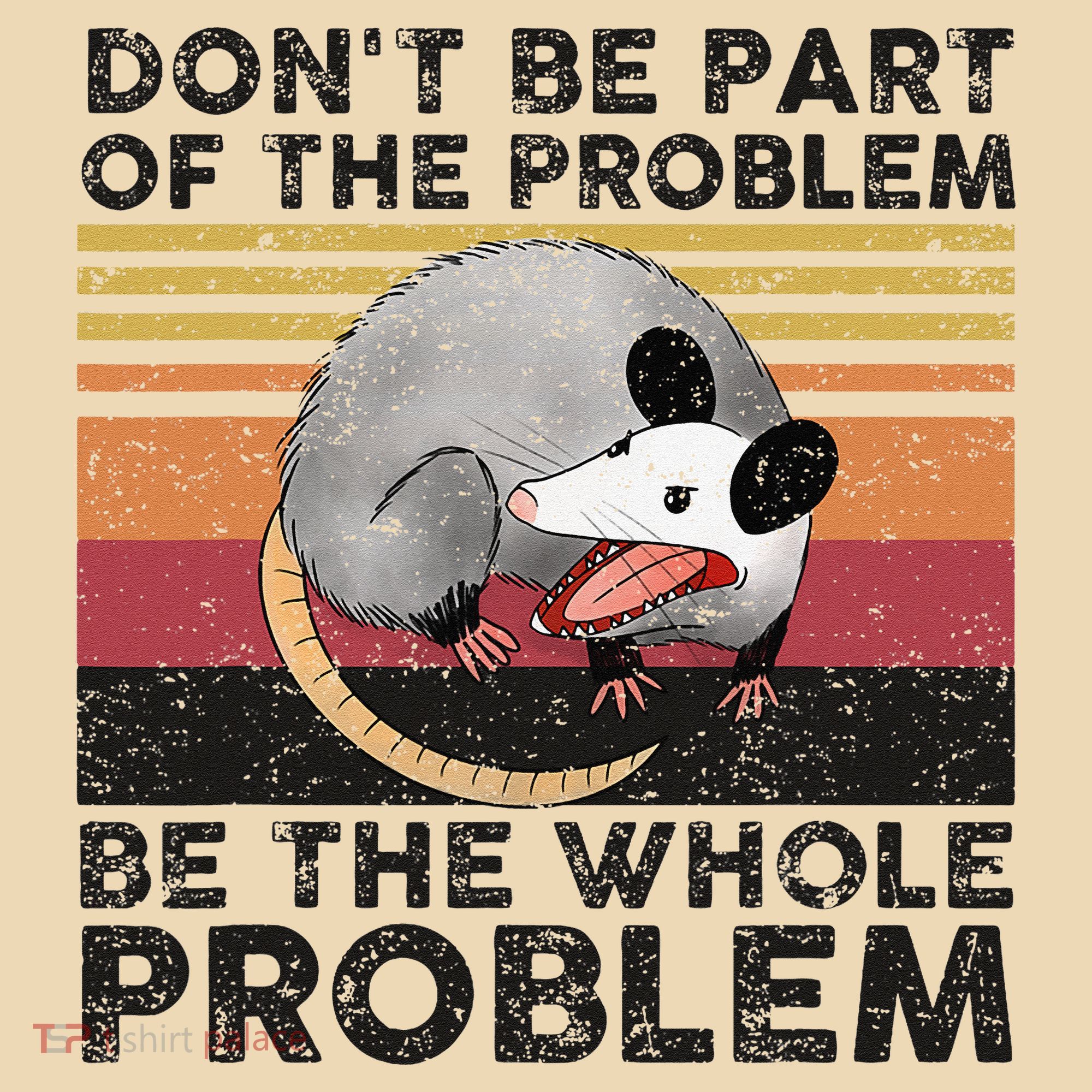 Possum Don't Be Part Of The Problem Be The Whole Problem Tote Bag